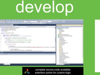 develop


  complete source-code available
  extention points for custom logic
 