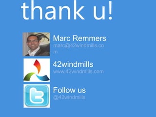 thank u!
  Marc Remmers
  marc@42windmills.co
  m

  42windmills
  www.42windmills.com


  Follow us
  @42windmills
 