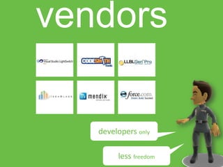 vendors

   developers only

        less freedom
 