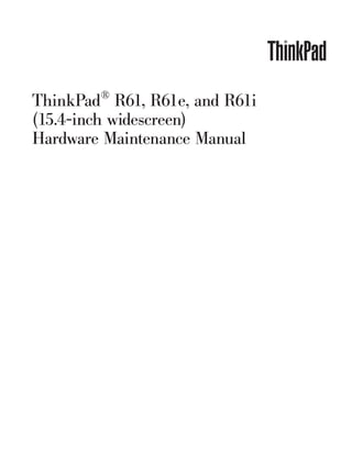 ®
ThinkPad R61, R61e, and R61i
(15.4-inch widescreen)
Hardware Maintenance Manual
 