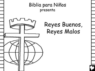 Biblia para Niños
     presenta



       Reyes Buenos,
        Reyes Malos
 