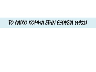 ΤΟ ΛΑΪΚΟ ΚΟΜΜΑ ΣΤΗΝ ΕΞΟΥΣΙΑ (1933)
 