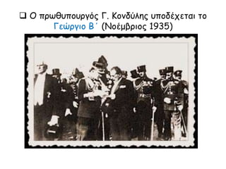  Ο πρωθυπουργός Γ. Κονδύλης υποδέχεται το
Γεώργιο Β΄ (Νοέμβριος 1935)
 