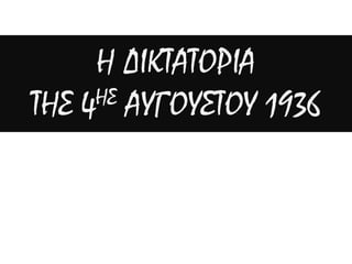 Η ΔΙΚΤΑΤΟΡΙΑ
ΤΗΣ 4ΗΣ ΑΥΓΟΥΣΤΟΥ 1936
 