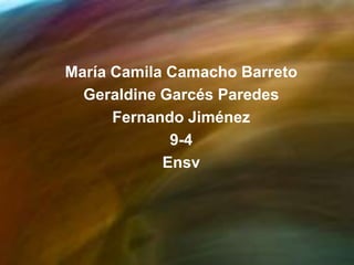 María Camila Camacho Barreto
  Geraldine Garcés Paredes
      Fernando Jiménez
             9-4
            Ensv
 