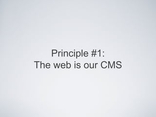 Principle #1:
The web is our CMS
 