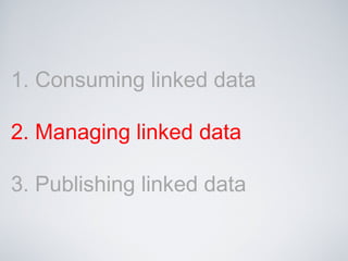 1. Consuming linked data
2. Managing linked data
3. Publishing linked data
 