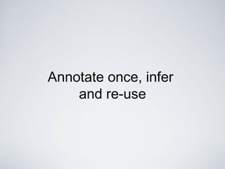 Annotate once, infer
and re-use
 