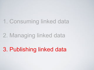 1. Consuming linked data
2. Managing linked data
3. Publishing linked data
 