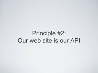 Principle #2:
Our web site is our API
 