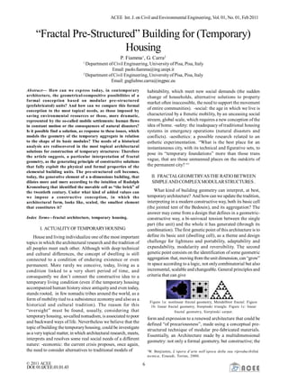 ACEE Int. J. on Civil and Environmental Engineering, Vol. 01, No. 01, Feb2011
© 2011 ACEE 6
DOI:01.IJCEE.01.01.43
“Fractal Pre-Structured” Building for (Temporary)
Housing
P. Fiamma1
, G. Carra2
1
Department of Civil Engineering, Universityof Pisa, Pisa, Italy
Email: paolo.fiamma@ing.unipi.it
2
Department ofCivil Engineering, Universityof Pisa, Pisa, Italy
Email: guglielmo.carra@ingpec.eu
Abstract— How can we express today, in contemporary
architecture, the geometrical-compositive possibilities of a
formal conception based on modular pre-structured
(prefabricated) units? And how can we compare this formal
conception to the most topical needs, as those imposed by
saving environmental resources or those, more dramatic,
represented by the so-called mobile settlements: human flows
in constant motion or the consequences of natural disasters?
Is it possible find a solution, as response to these issues, which
models the geometry of the temporary aggregate in relation
to the shape of its basic modules? The needs of a historical
analysis are rediscovered in the most topical architectural
solutions for construction of temporary structures: Therefore
the article suggests, a particular interpretation of fractal
geometry, as the generating principle of constructive solutions
that fully exploit the physical and formal properties of the
elemental building units. The pre-structured cell becomes,
today, the generative element of a n-dimensions building, that
dilates more and more according to the intuition of Rudolph
Kronenburg that identified the movable cell as “the brick” of
the twentieth century. Under what kind of added values can
we impose a constructive conception, in which the
architectural form, looks like, scaled, the smallest element
that constitutes it?
Index Terms—fractal architecture, temporary housing.
I. ACTUALITYOFTEMPORARYHOUSING
House and living individualize one of the most important
topics in which the architectural research and the tradition of
all peoples meet each other. Although with deep technical
and cultural differences, the concept of dwelling is still
connected to a condition of enduring existence or even
permanent. More rarely we conceive, today, living as a
condition linked to a very short period of time, and
consequently we don’t connect the constructive idea to a
temporary living condition (even if the temporary housing
accompanied human history since antiquityand even today,
stands rooted, in few nomadic tribes around the world, as a
form of mobility tied to a subsistence economy and also as a
historical and cultural tradition). The reason for this
“oversight” must be found, usually, considering that
temporaryhousing, so-called nomadism, is associated topoor
and backward ways of life. Nevertheless we believe that the
topic of building the temporaryhousing, could be investigate
as a verytopical matter, in which architectural research, meets,
interprets and resolves some real social needs of a different
nature: -economic: the current crisis proposes, once again,
the need to consider alternatives to traditional models of
habitability, which meet new social demands (the sudden
change of households, alternative solutions to property
market often inaccessible, the need to support the movement
of entire communities). -social: the age in which we live is
characterized by a frenetic mobility, by an unceasing social
stream, global scale, which requires a new conception of the
idea of home. -safety: the inadequacy of traditional housing
systems in emergency operations (natural disasters and
conflicts). -aesthetics: a possible research related to an
esthetic experimentation. “What is the best place for an
instantaneous city, with its technical and figurative sets, to
pose its “temporary foundations” more than those trans
vague, that are those unmanned places on the outskirts of
the permanent city? “1
II. FRACTALGEOMETRYASTHE RATIOBETWEEN
SIMPLEANDCOMPLEXMODULARSTRUCTURES.
What kind of building geometry can interpret, at best,
temporaryarchitecture? And howcan we update the tradition,
interpreting in a modern constructive way, both its basic cell
(the jointed tent of the Bedouin), and its aggregation? The
answer may come from a design that defines in a geometric-
constructive way, a bi-univocal tension between the single
part (the unit) and the whole it has generated (through its
combination). The first genetic point of this architecture is to
define its basic unit (dwelling cell), as a theme and design
challenge for lightness and portability, adaptability and
expandability, modularity and reversibility. The second
genetic point consists on the identification of some geometric
aggregation that, moving from theunit dimension, can “grow”
in space according to a logic, not onlycombinatorial but also
incremental, scalable and changeable. General principles and
criteria that can give
Figure 1a: nonlinear fractal geometry, Mendelbrot fractal. Figure
1b: linear fractal geometry, Sierpinski triangle. Figure 1c: linear
fractal geometry, Sierpinski carpet.
form and expression to a renewed architecture that could be
defined “of precariousness”, made using a conceptual pre-
structured technique of modular pre-fabricated materials.
Essentially, an Architecture made by a multidimensional
geometry: not only a formal geometry, but constructive; the
1
W. Benjiamin, L’opera d’arte nell’epoca della sua riproducibilità
tecnica, Einaudi, Torino, 2000.
 