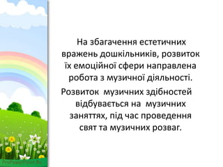 ProPowerPoint.Ru
На збагачення естетичних
вражень дошкільників, розвиток
їх емоційної сфери направлена
робота з музичної діяльності.
Розвиток музичних здібностей
відбувається на музичних
заняттях, під час проведення
свят та музичних розваг.
 