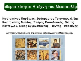 Διαθεματικότητα: Η τέχνη του Μεσοπολέμου 
Κωσταντίνος Παρθένης, Θεόφραστος Τριανταφυλλίδης 
Κωσταντίνος Μαλέας, Σπύρος Παπαλουκάς, Φώτης 
Κόντογλου, Νίκος Εγγονόπουλος, Γιάννης Τσαρούχης 
Αντιπροσωπευτικά έργα σημαντικών καλλιτεχνών του Μεσοπολέμου 
 