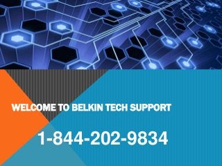 WELCOME TO BELKIN TECH SUPPORT
1-844-202-9834
 