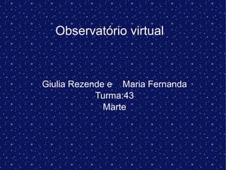 Observatório virtual
Giulia Rezende e Maria Fernanda
Turma:43
Marte
 