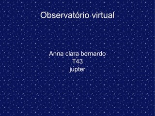 Observatório virtual
Anna clara bernardo
T43
jupter
 