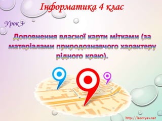 4 клас 3 урок. Доповнення власної карти мітками (за матеріалами природознавчого характеру рідного краю) (за оновленою прог...