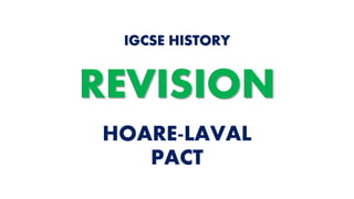 HOARE-LAVAL
PACT
IGCSE HISTORY
REVISION
 