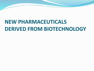 NEW PHARMACEUTICALS
DERIVED FROM BIOTECHNOLOGY
 