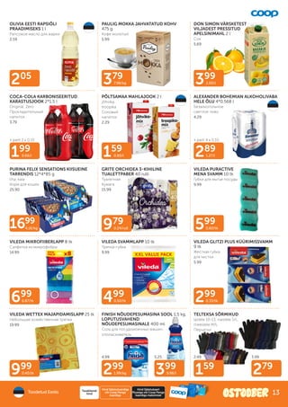 + pant 2 x 0.10 + pant 4 x 0.10
399
2.00/l
289
1.27/l
159
0.80/l
379
7.98/kg
979
0.24/rull
499
0.50/tk
299
1.99/kg 399
9.98/l
699
0.87/tk
199
0.66/l
205
999
0.40/tk
299
0.33/tk
599
0.60/tk
159
279
1699
4.16/kg
4.99 2.49
5.25 3.99
OLIVIA EESTI RAPSIÕLI
PRAADIMISEKS 1 l
Pапсовое масло для жарки
2.59
PAULIG MOKKA JAHVATATUD KOHV
475 g
Кофе молотый
5.99
DON SIMON VÄRSKETEST
VILJADEST PRESSITUD
APELSINIMAHL 2 l
Cок
5.69
COCA-COLA KARBONISEERITUD
KARASTUSJOOK 2*1,5 l
Original, Zero
Прохладительный
напиток
3.79
PÕLTSAMAA MAHLAJOOK 2 l
jõhvika,
troopika
Cоковый
напиток
2.29
ALEXANDER BOHEMIAN ALKOHOLIVABA
HELE ÕLU 4*0,568 l
Безалкогольное
светлое пиво
4.29
PURINA FELIX SENSATIONS KIISUEINE
TARRENDIS 12*4*85 g
liha, kala
Корм для кошек
25.90
GRITE ORCHIDEA 3-KIHILINE
TUALETTPABER 40 rulli
Туалетная
бумага
15.99
VILEDA PURACTIVE
MENA SVAMM 10 tk
Губки для мытья посуды
9.99
VILEDA MIKROFIIBERLAPP 8 tk
Салфетка из микрофибры
14.99
VILEDA SVAMMLAPP 10 tk
Тряпка-губкa
9.99
VILEDA GLITZI PLUS KÜÜRIMISSVAMM
9 tk
Жесткая губка
для чистки
5.99
VILEDA WETTEX MAJAPIDAMISLAPP 25 tk
Небольшая хозяйственная тряпка
19.99
FINISH NÕUDEPESUMASINA SOOL 1,5 kg,
LOPUTUSVAHEND
NÕUDEPESUMASINALE 400 ml
Cоль для посудомоечных машин,
oполаскиватель
TELTEKSA SÕRMIKUD
lastele 10-13, naistele S/L,
meestele M/L
Перчатки
Toodetud Eestis
Hind Säästukaardiga
või Coop Panga
kaardiga
Tavakliendi
hind
Hind Säästukaart
Plussiga või Coop Panga
kaardiga maksmisel
13
 