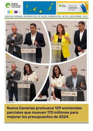 B O L E T Í N S E M A N A L I N F O R M A T I V O D E N U E V A C A N A R I A S - B C ● N º 4 3 ● N O V I E M B R E 2 0 2 3
Nueva Canarias promueve 129 enmiendas
parciales que mueven 170 millones para
mejorar los presupuestos de 2024
FOTOS: NC-BC
 