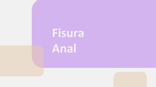 Fisura
Anal
 