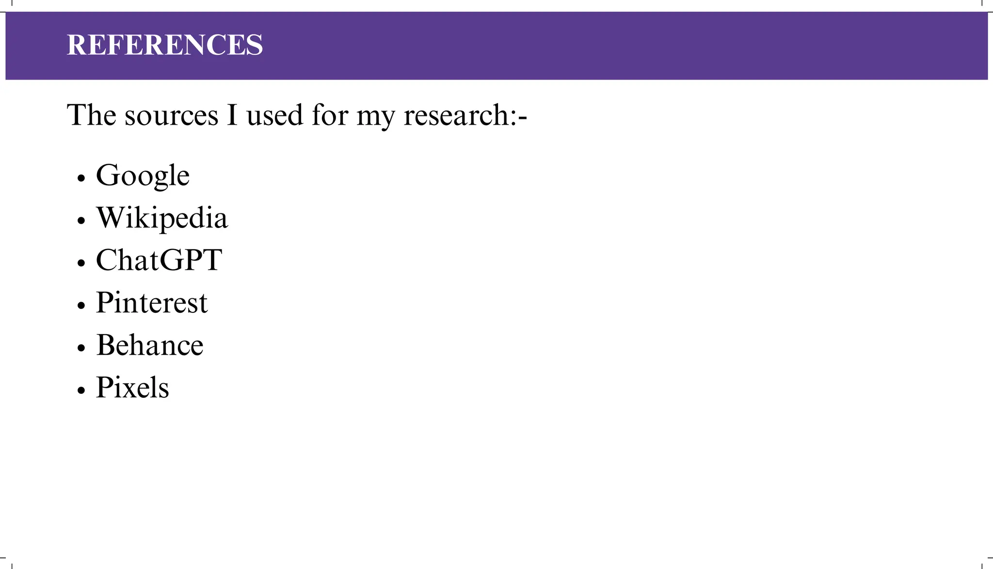 Google
Wikipedia
ChatGPT
Pinterest
Behance
Pixels
REFERENCES
The sources I used for my research:-
 