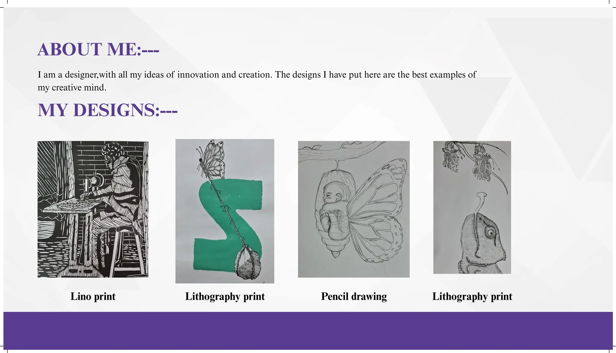 MY DESIGNS:---
Lithography print Pencil drawing Lithography print
ABOUT ME:---
I am a designer,with all my ideas of innovation and creation. The designs I have put here are the best examples of
my creative mind.
Lino print
 