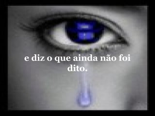 e diz o que ainda não foi
dito.
 