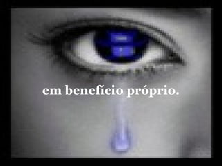 em benefício próprio.
 