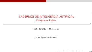 CADERNOS DE INTELIGÊNCIA ARTIFICIAL
Exemplos em Python
Prof. Ronaldo F. Ramos, Dr
28 de fevereiro de 2021
1/36
 