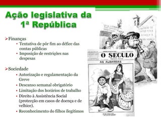 Finanças 
• Tentativa de pôr fim ao défice das 
contas públicas 
• Imposição de restrições nas 
despesas 
Sociedade 
• Autorização e regulamentação da 
Greve 
• Descanso semanal obrigatório 
• Limitação dos horários de trabalho 
• Direito à Assistência Social 
(protecção em casos de doença e de 
velhice). 
• Reconhecimento do filhos ilegítimos 
 