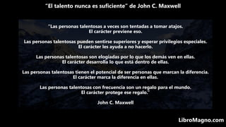 “El talento nunca es suficiente” de John C. Maxwell
LibroMagno.com
“Las personas talentosas a veces son tentadas a tomar a...