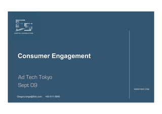 Consumer Engagement


Ad Tech Tokyo
Sept 09
                                         WWW.F5DC.COM



Gregory.birge@f5dc.com   +65 9111 6849
 