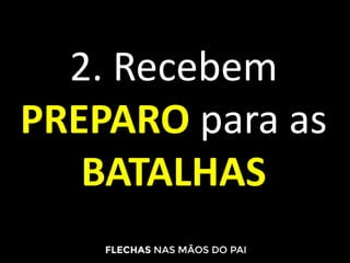 2. Recebem
PREPARO para as
BATALHAS
 