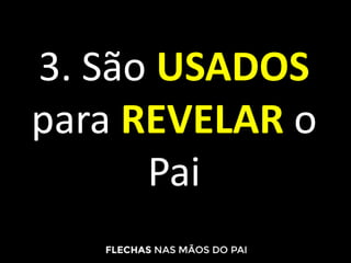 3. São USADOS
para REVELAR o
Pai
 
