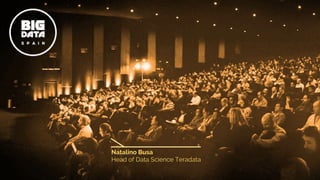 1
Natalino Busa - @natbusa
Natalino Busa
Head of Data Science Teradata
 