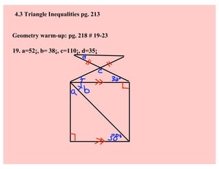 4.3 Triangle Inequalities pg. 213


Geometry warm-up: pg. 218 # 19-23

19. a=52¡, b= 38¡, c=110¡, d=35¡
 