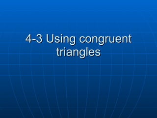 4-3 Using congruent triangles 