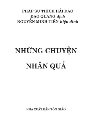 PHÁP SƯ THÍCH HẢI ĐÀO
ĐẠO QUANG dịch
NGUYỄN MINH TIẾN hiệu đính
NHỮNG CHUYỆN
NHÂN QUẢ
NHÀ XUẤT BẢN TÔN GIÁO
 
