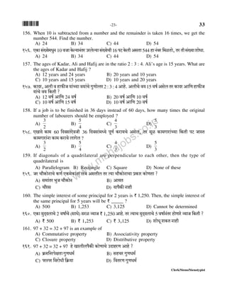 *33* -23- 33
Clerk/Steno/Stenotypist
156. When 10 is subtracted from a number and the remainder is taken 16 times, we get the
number 544. Find the number.
A) 24 B) 34 C) 44 D) 54
156. EH$m g§»`o_YwZ 10 dOm Ho$ë`mZ§Va Caboë`m g§»`oMr16 nQ> Ho$br AgVm544 hm Z§~a {_iVmo, Va Vr g§»`m emoYm.
A) 24 B) 34 C) 44 D) 54
157. The ages of Kadar, Ali and Hafij are in the ratio 2 : 3 : 4. Ali’s age is 15 years. What are
the ages of Kadar and Hafij ?
A) 12 years and 24 years B) 20 years and 10 years
C) 10 years and 15 years D) 10 years and 20 years
157. H$mXa, Abr d hm$sO `m§À`m d`m§Mo JwUmoËVa2 : 3 : 4 Amho. AbrMo d`15 df© Agob Va H$mXa Am{U hm$sO
`m§Mo d` {H$Vr ?
A) 12 df© Am{U 24 df© B) 20 df© Am{U 10 df©
C) 10 df© Am{U 15 df© D) 10 df© Am{U 20 df©
158. If a job is to be finished in 36 days instead of 60 days, how many times the original
number of labourers should be employed ?
A)
2
3
B)
4
5
C)
3
4
D)
3
5
158. EImXo H$m_ 60 {Xdgm§EodOr 36 {Xdgm§_Ü`o nyU© H$am`Mo Agob, Va _yi H$m_Jmam§À`m {H$Vr nQ> OmñV
H$m_Jmam§Zm H$m_ H$amdo bmJob ?
A)
2
3
B)
4
5
C)
3
4
D)
3
5
159. If diagonals of a quadrilateral are perpendicular to each other, then the type of
quadrilateral is
A) Parallelogram B) Rectangle C) Square D) None of these
159. Oa Mm¡H$moZmMo H$U© EH$_oH$m§Zm b§~ AgVrb Va Ë`m Mm¡H$moZmMm àH$ma H$moUVm ?
A) g_m§Va ^wO Mm¡H$moZ B) Am`V
C) Mm¡ag D) `mn¡H$sZmhr
160. The simple interest of some principal for 2 years is ` 1,250. Then, the simple interest of
the same principal for 5 years will be ` _____ ?
A) 500 B) 1,253 C) 3,125 D) Cannot be determined
160. EH$m _wX²XbmMo 2 dfm©Mo (gmYo) gai ì`mO ` 1,250 Amho. Va Ë`mM _wX²XbmMo 5 dfm©Z§Va hmoUmao ì`mO {H$Vr ?
A) ` 500 B) ` 1,253 C) ` 3,125 D) emoYy eH$V Zmhr
161. 97 + 32 = 32 + 97 is an example of
A) Commutative property B) Associativity property
C) Closure property D) Distributive property
161. 97 + 32 = 32 + 97 ho Imbrbn¡H$s H$moUmMo CXmhaU Amho ?
A) H«$_{ZanojVm JwUY_© B) ghMa JwUY_©
C) nañna {damoYr {H«$`m D) {dVaU JwUY_©
www.mahajobs.co.in
 