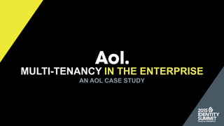 MULTI-TENANCY IN THE ENTERPRISE
AN AOL CASE STUDY
 