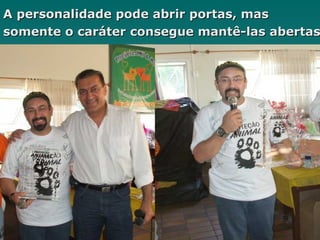 A personalidade pode abrir portas, mas  somente o caráter consegue mantê-las abertas 