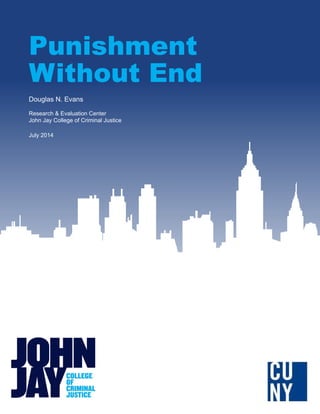Punishment
Without End
Douglas N. Evans
Research & Evaluation Center
John Jay College of Criminal Justice
July 2014
 