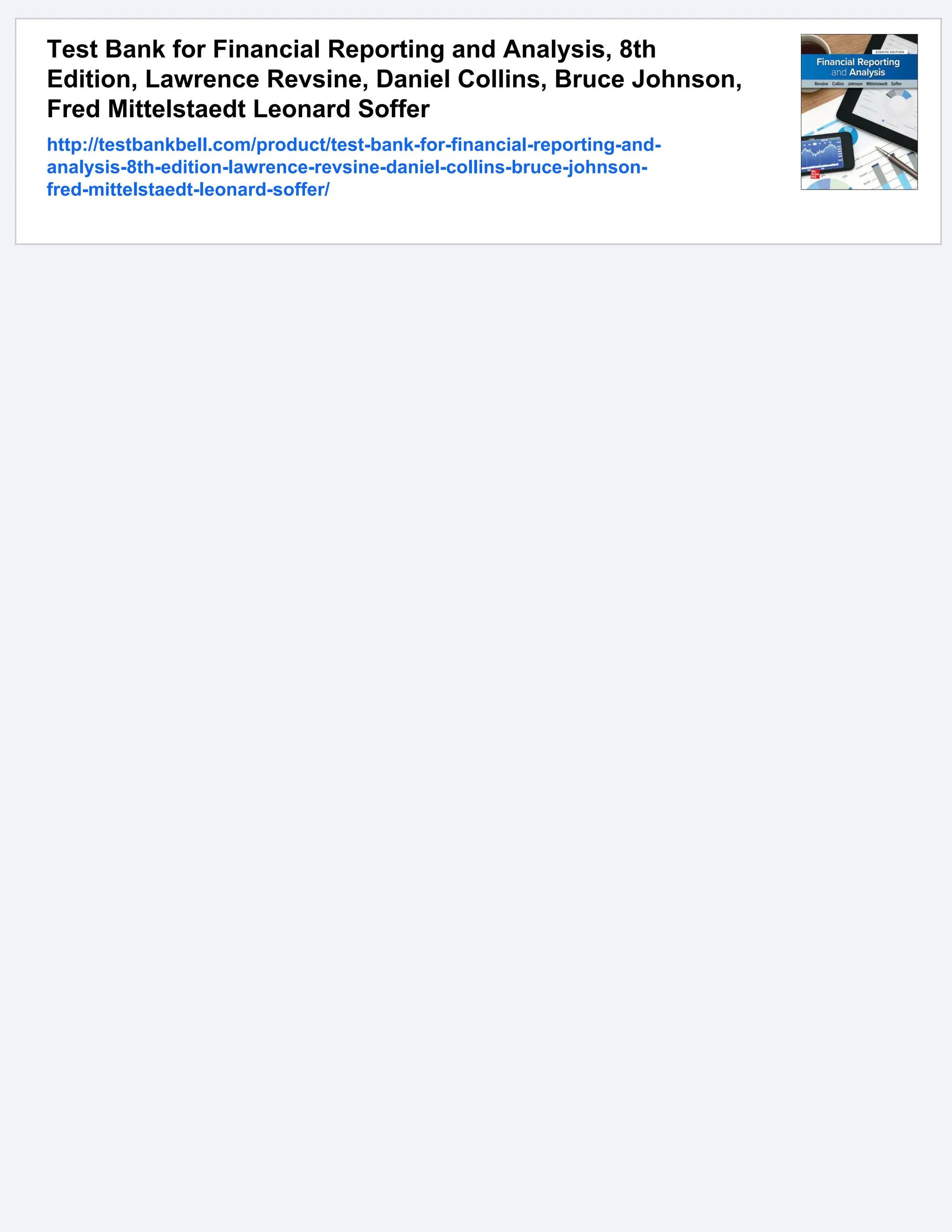 Test Bank for Financial Reporting and Analysis, 8th
Edition, Lawrence Revsine, Daniel Collins, Bruce Johnson,
Fred Mittelstaedt Leonard Soffer
http://testbankbell.com/product/test-bank-for-financial-reporting-and-
analysis-8th-edition-lawrence-revsine-daniel-collins-bruce-johnson-
fred-mittelstaedt-leonard-soffer/
 