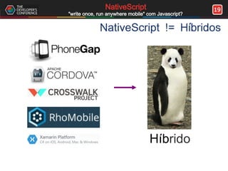 19NativeScript
"write once, run anywhere mobile" com Javascript?
NativeScript != Híbridos
Híbrido
 