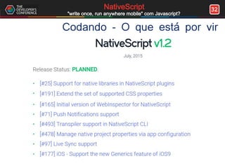 32NativeScript
"write once, run anywhere mobile" com Javascript?
Codando - O que está por vir
 