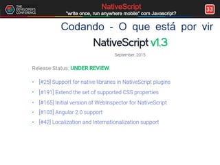 33NativeScript
"write once, run anywhere mobile" com Javascript?
Codando - O que está por vir
 