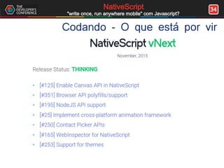 34NativeScript
"write once, run anywhere mobile" com Javascript?
Codando - O que está por vir
 