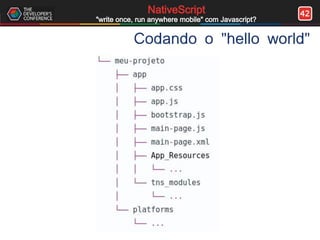 42NativeScript
"write once, run anywhere mobile" com Javascript?
Codando o "hello world"
 